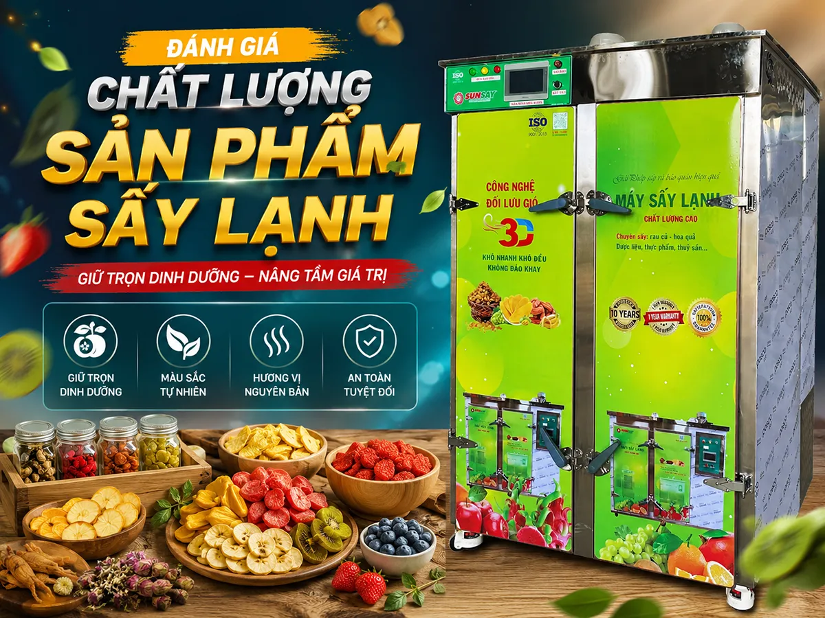 Đánh giá chất lượng sản phẩm sấy lạnh không chỉ dựa vào hình thức mà còn ở khả năng giữ màu sắc, hương vị và giá trị dinh dưỡng.